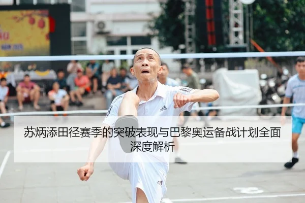 苏炳添田径赛季的突破表现与巴黎奥运备战计划全面深度解析 - FANYAESPORTS